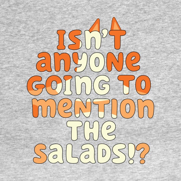 Isn't Anyone Going to Mention the Salads!? by Cat Bone Design